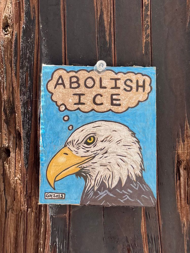 I am putting my art up in public for everyone, it is a drawing of a bird thinking the words “Abolish ICE”. Pen and ink, sharpie marker, color pencil and crayon. Abolish ICE.