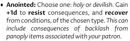 A screenshot of text from the tabletop roleplaying game Blades of the Immortals. It reads "♦ Anointed: Choose one: holy or devilish. Gain +1d to resist consequences, and recover from conditions, of the chosen type. This can include consequences of backlash from panoply items associated with your patron."