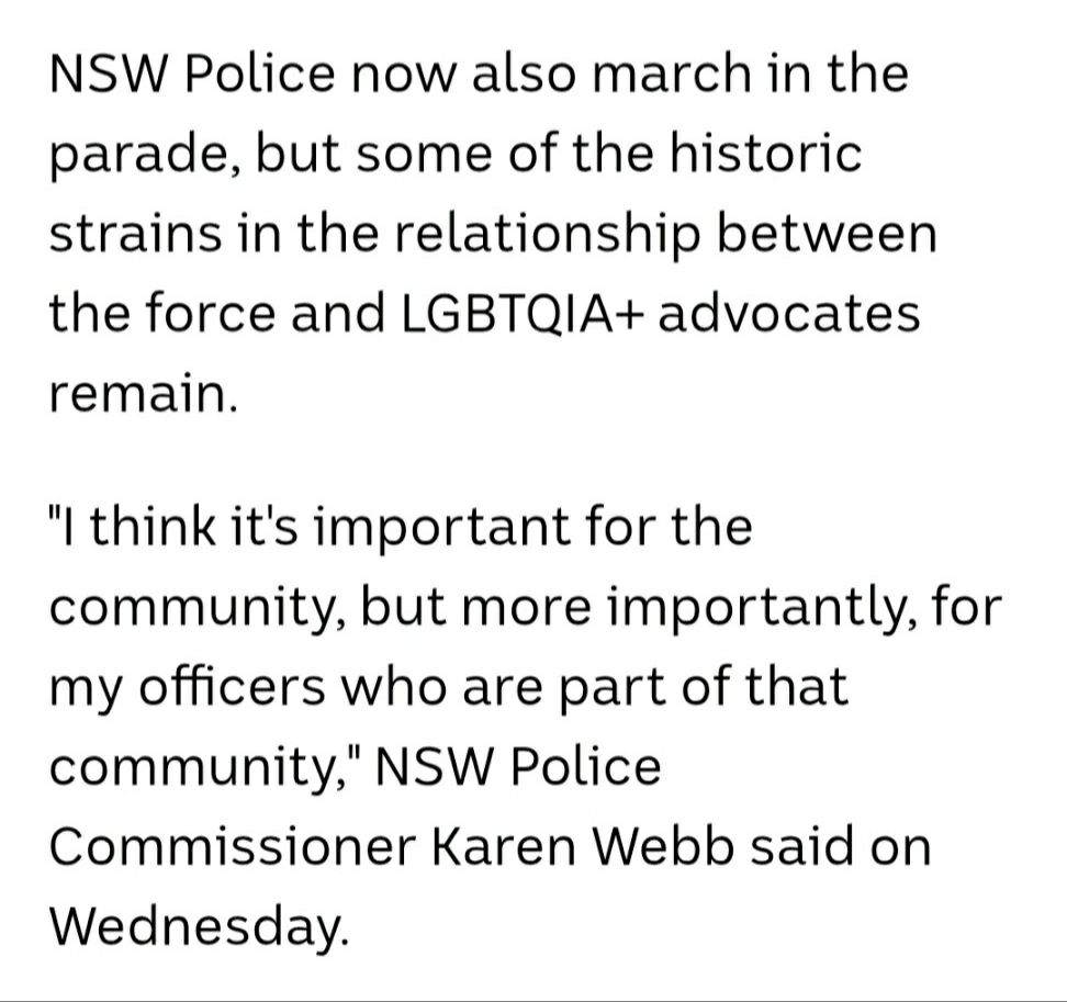 Excerpt from the linked article. Test as follows:

"I think it's important for the community, but more importantly, for my officers who are part of that community," NSW Police Commissioner Karen Webb said on Wednesday.