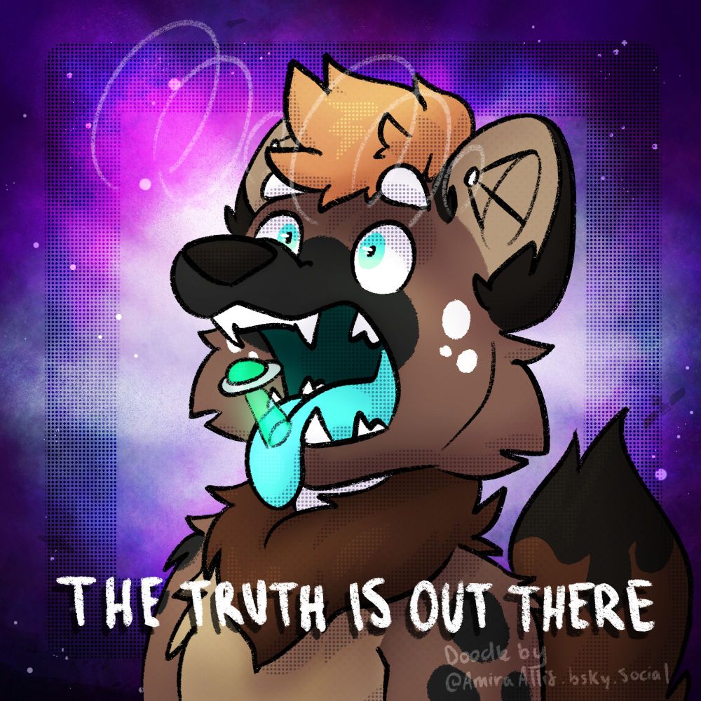 An anthropomorphic African wild dog with little satellite antennae in their ears. The antennae are emitting little signals. Their mouth is wide open and their tongue is hanging out of their mouth as they stare off into the distance. Floating into their mouth is a little stereotypical UFO. The background is vaguely space/nebula-themed. At the bottom of the image is written "THE TRUTH IS OUT THERE"