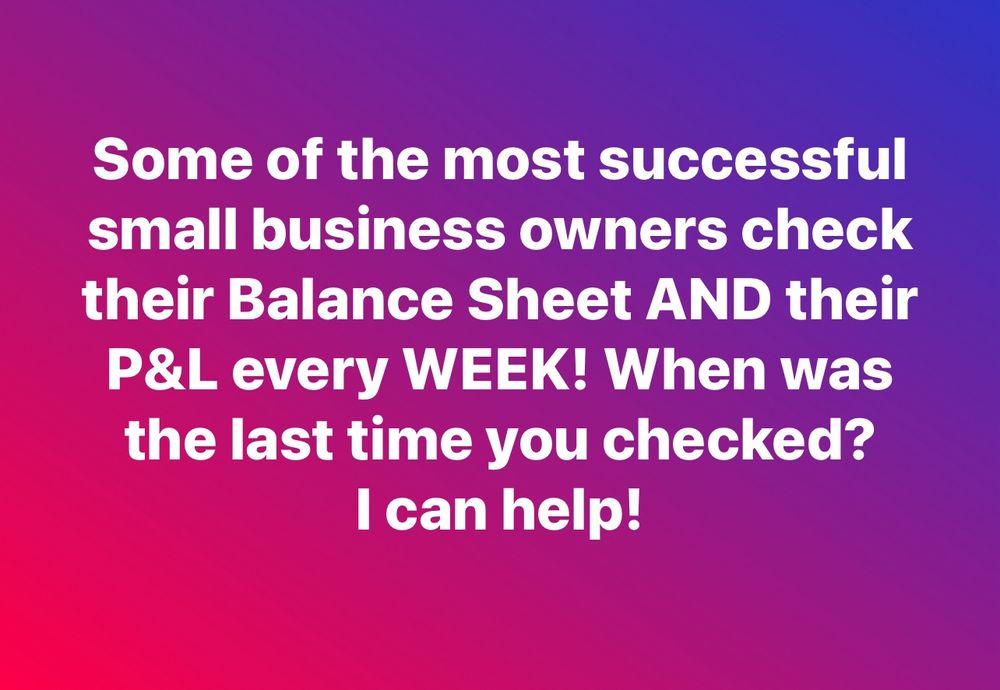 Some of the most successful small business owners check their Balance Sheet and P&L everyWEEK!  When was the last time you checked?
