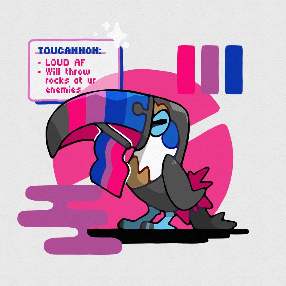 Artwork depicting a shiny Toucannon holding the Bisexual flag in its beak. Its little blurb reads: “Toucannon: loud af, will throw rocks at your enemies”.