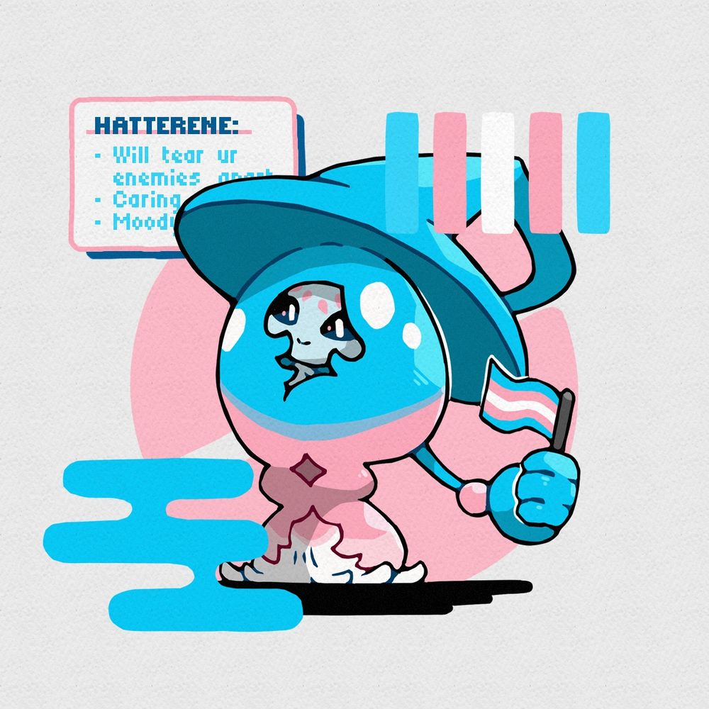 Artwork depicting the Pokémon Hatterene holding the Transgender flag in its hand. Its little blurb reads: “Hatterene: will tear your enemies apart, caring, moody”.