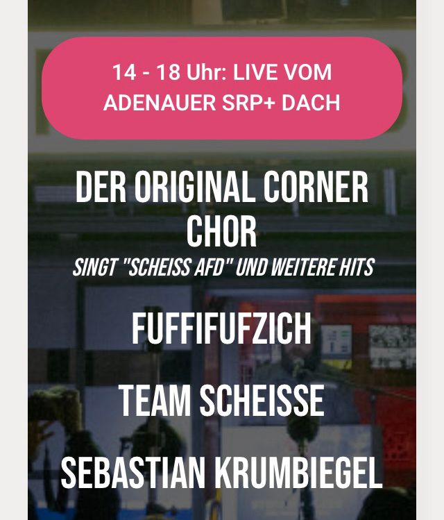 14 - 18 Uhr: LIVE VOM ADENAUER SRP+ DACH
DER ORIGINAL CORNER CHOR
SINGT "SCHEISS AFD" UND WEITERE HITS
FUFFIFUFZICH
TEAM SCHEISSE
SEBASTIAN KRUMBIEGEL