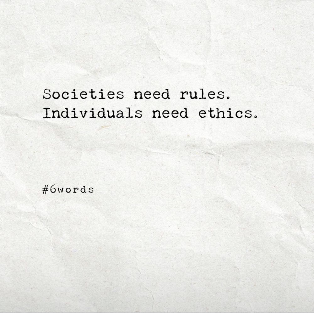 Societies need rules. Individuals need ethics. 
