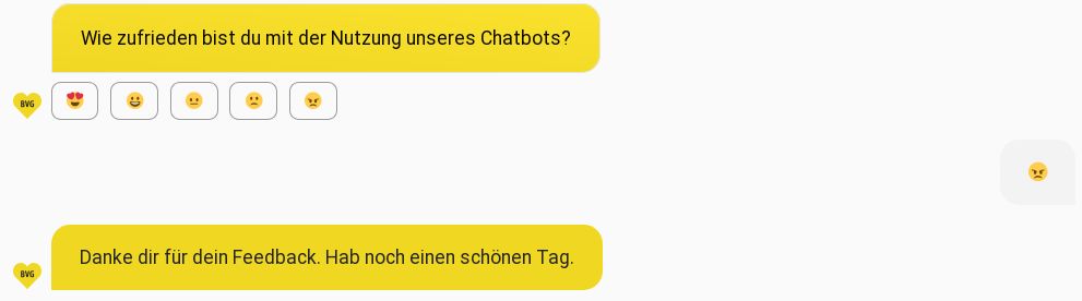 BVG Chatbot zum Ende: "Wie zufrieden bist du mit der Nutzung unseres Chatbots?"
Meine Antwort: "Angry Emoji"
BVG Chatbot: "Danke dir für dein Feedback."
