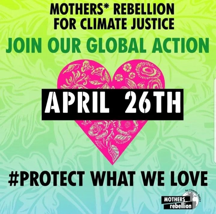 Alt text:
Graphic for Mothers* Rebellion for Climate Justice. Text reads: “Join our global action, April 26th, #ProtectWhatWeLove.” The background is green with a pink heart decorated with floral patterns. Logo in the corner says “Mothers Rebellion for Climate Justice.”