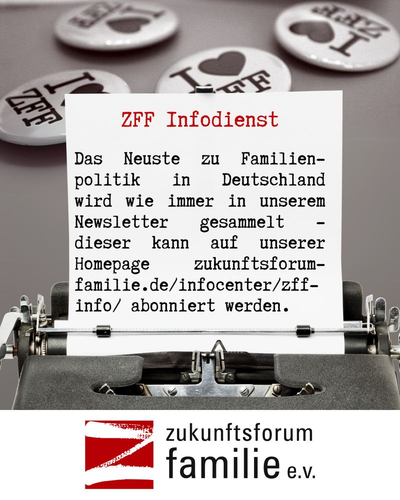 Das Bild zeigt eine Schreibmaschine mit einem Blatt Papier, auf dem ein Text über den "ZFP Infodienst" gedruckt ist. Der Text kündigt an, dass Neuigkeiten zur Familienpolitik in Deutschland im Newsletter gesammelt werden können, der auf der Homepage zukunftsforum-familie.de abonniert werden kann. Im Hintergrund sind Buttons mit Herzmotiven zu sehen.  Unterhalb der Schreibmaschine befindet sich das Logo des "zukunftsforum familie e.V.".