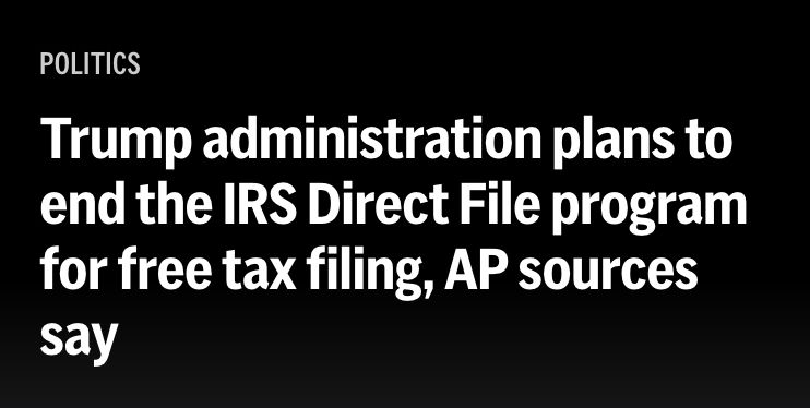 headline: "Trump administration plans to end the IRS direct file program for free tax filing, AP sources say"