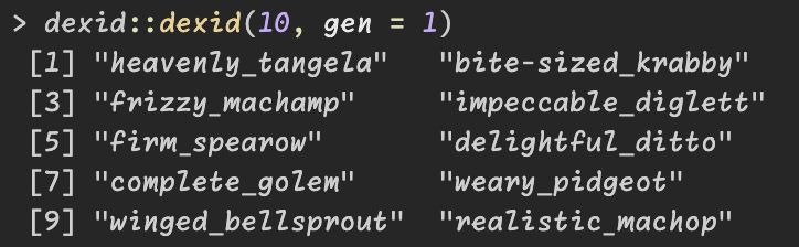 Output of dexid function
"heavenly_tangela"   "bite-sized_krabby" 
"frizzy_machamp"     "impeccable_diglett"
"firm_spearow"       "delightful_ditto"  
"complete_golem"     "weary_pidgeot"     
"winged_bellsprout"  "realistic_machop" 