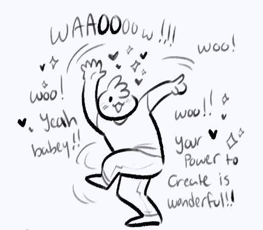 A small doodle of my sona, in a tshirt and jeans, doing a happy little wiggle dance. He's waving and getting your attention, smiling as he dances and chants, "WAAOOOOW!!! Woo! Woo! Yeah Babey!! Woo!! Your power to create is wonderful!!" He is doing his absolute best dance to cheer you on!