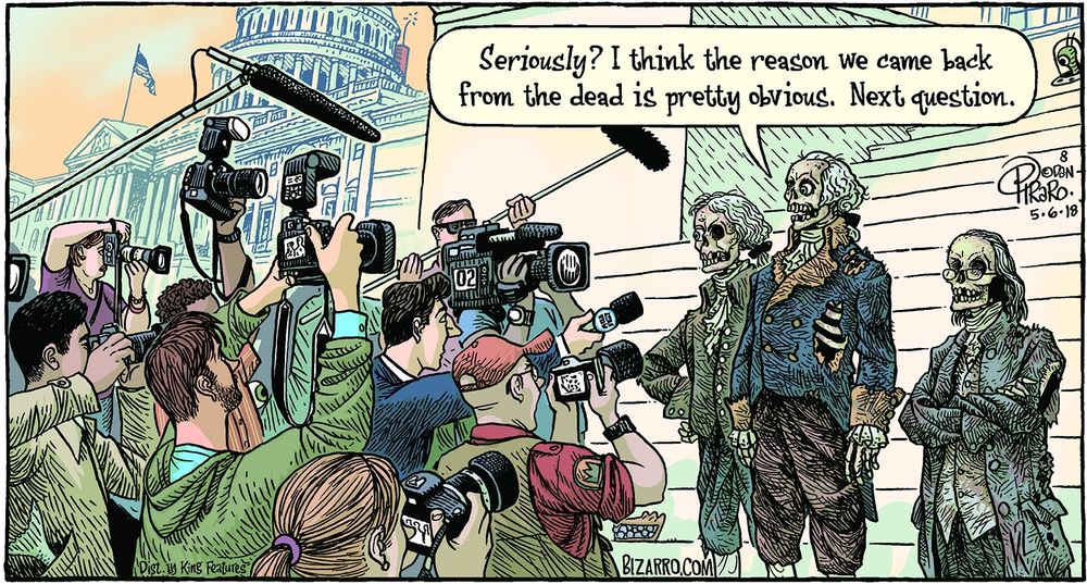 A crowd of journalists and camera operators tapes a press conference on the steps of the Capitol. The decaying corpses of Jefferson, Washington, and Ben Franklin stand before them. Washington says, "Seriously? I think the reason we came back from the dead is pretty obvious. Next question."