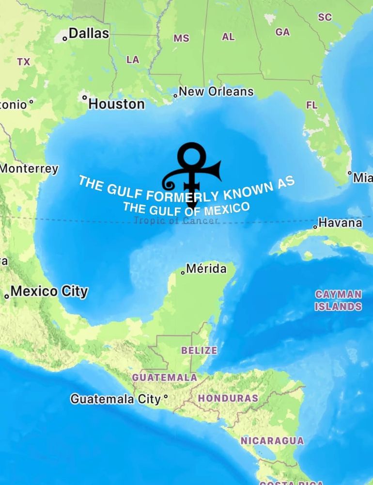 map of the southern US and central america.  In the middle of the Gulf of Mexico, there is instead a label "The gulf formerly known as the gulf of Mexico" with Prince's symbol.

Unattributed meme stolen off other social media