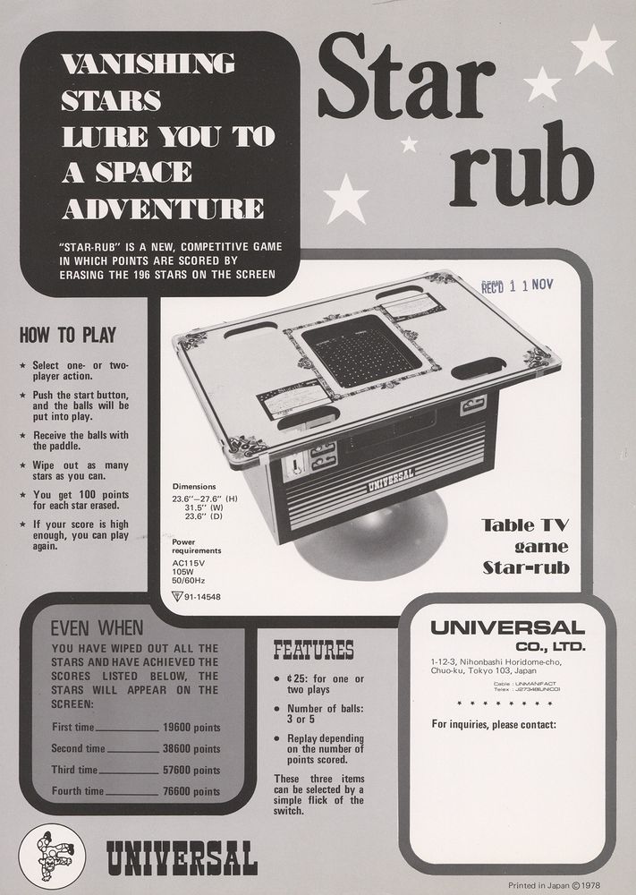 A scan of the English-language flyer for the 1978 Universal arcade game, Star Rub, a rebranded version of the 1974 Ramtek arcade game, Clean Sweep; the flyer features a photo of the cabinet and its specifications, gameplay instructions, and DIP switch settings.
"VANISHING STARS LURE YOU TO A SPACE ADVENTURE
"Star-Rub" is a new, competitive game in which points are scored by erasing the 196 stars on the screen.
HOW TO PLAY:
-Select one- or two- player action.
-Push the start button, and the balls will be put into play.
-Receive the balls with the paddle.
-Wipe out as many stars as you can.
-You get 100 points for each star erased.
-If your score is high enough, you can play again.
EVEN WHEN you have wiped out all the stars and have achieved the scores listed below, the stars will appear on the screen:
First time - 19600 points
Second time - 38600 points
Third time - 57600 points
Fourth time - 76600 points
FEATURES:
-¢25: for one or two plays
-Number of balls: 3 or 5
-Replay depending on the number of points scored.
These three items can be selected by a simple flick of the switch."
(scans courtesy of Flyercade)