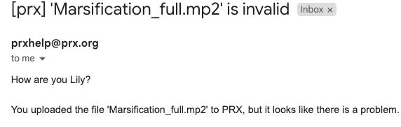 screenshot of top portion of email with the title [prx] 'Marsification_full.mp2' is invalid. The email begins with "How are you Lily?" and continues with "You uploaded the file 'Marsification_full.mp2' to PRX, but it looks like there is a problme.