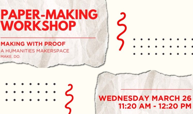 Two images of pieces of paper flanked by red squiggles & dots. The papers read: 'Paper-making workshop , Making with PROOF, Make. Do.' & 'Wednesday, March 26, 11:20am-12:20pm'
