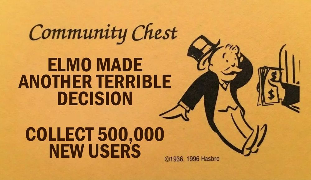 Replica of a "Community Chest" card from the game Monopoly, reading instead, "Elmo Made Another Terrible Decision - Collect 500,000 New Users"