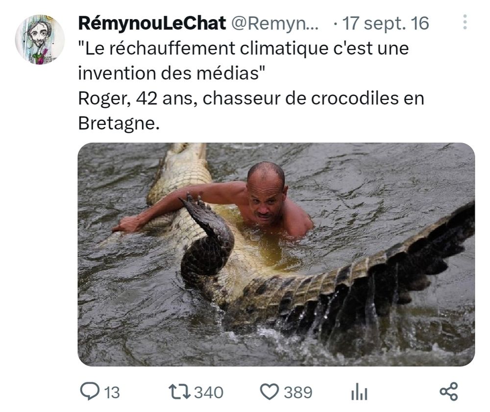 Texte: Le réchauffement climatique c'est une invention des médias"
Roger, 42 ans, chasseur de crocodiles en Bretagne.
Image: un homme qui lutte avec un crocodile
