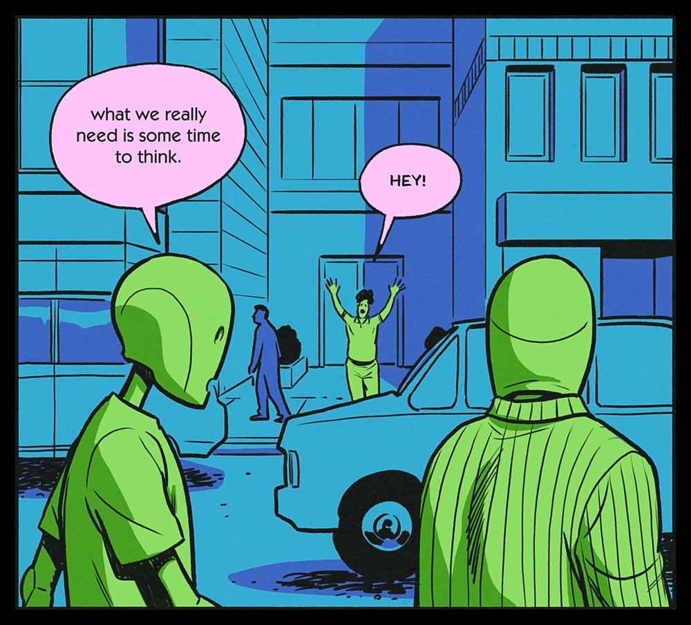 CHRIS: what we really need is some time to think.
GREG (waving at them from across the street): HEY!