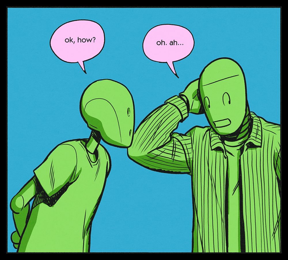 CHRIS: ok, how?
BEN: oh. ah...

This is one of those weird comic things, but the "oh." and "ah..." are on the same line, whereas, looking at it now, I think they should be separated. If it were instead "oh" comma "ah..." however I think this way would be correct. It does not escape me that this is a strange thing to note in a sequence of panels for which I have neglected to draw any backgrounds.