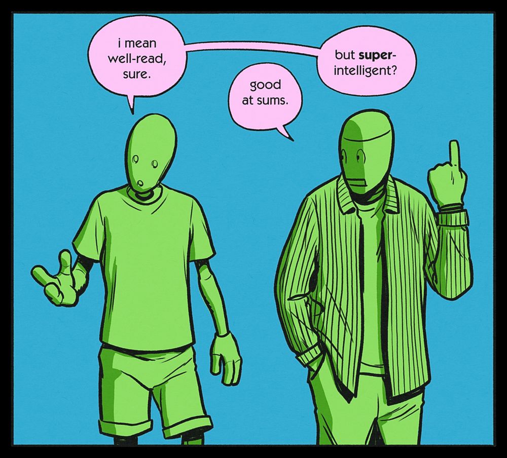 CHRIS: i mean well-read, sure.
BEN: good at sums.
CHRIS: but SUPER-intelligent?