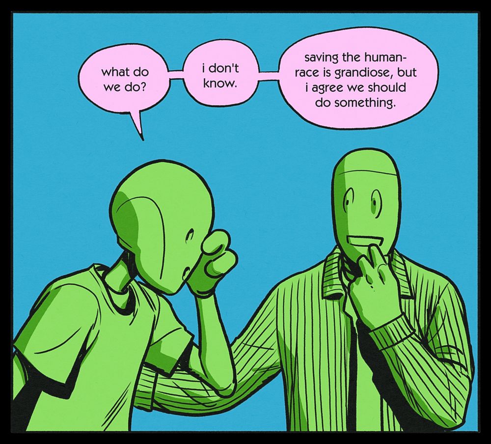CHRIS: what do we do? i don't know. saving the human-race is grandiose, but i agree we should do something.