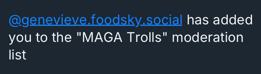 Text notification that reads: @genevieve.foodsky social has added you to the "MAGA Trolls" moderation
list