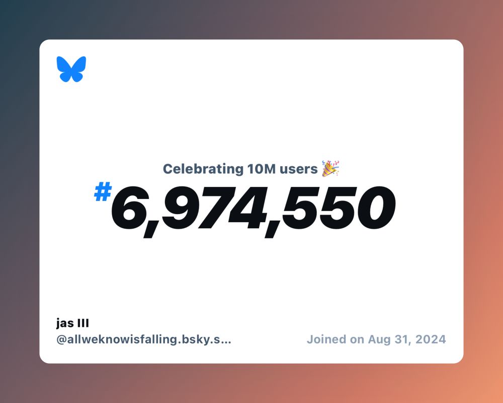 A virtual certificate with text "Celebrating 10M users on Bluesky, #6,974,550, jas III ‪@allweknowisfalling.bsky.social‬, joined on Aug 31, 2024"