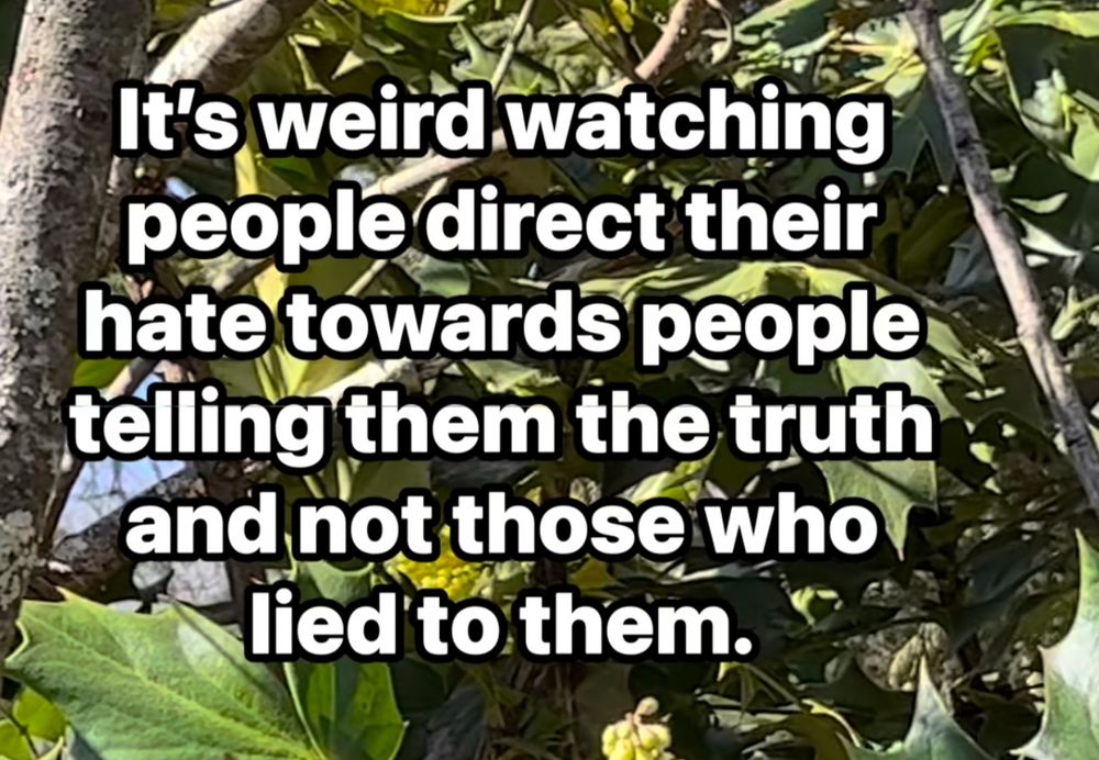 It's weird watching people direct their hate towards people telling them the truth and not those who lied to them.