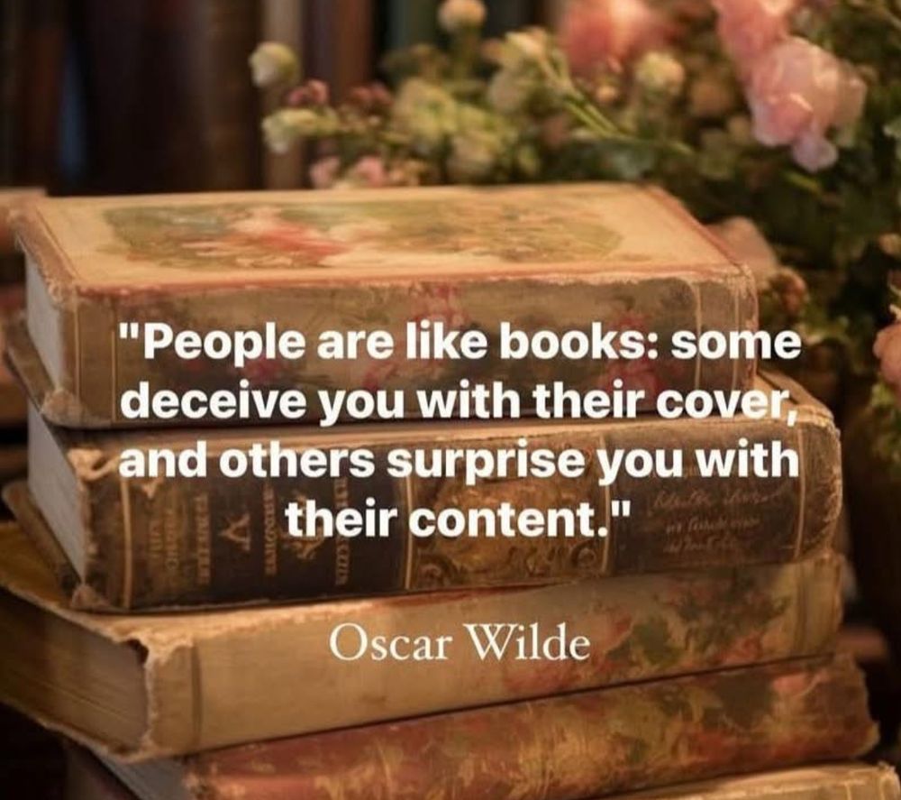 "People are like books: some deceive you with their cover, and others surprise you with their content."
Oscar Wilde
