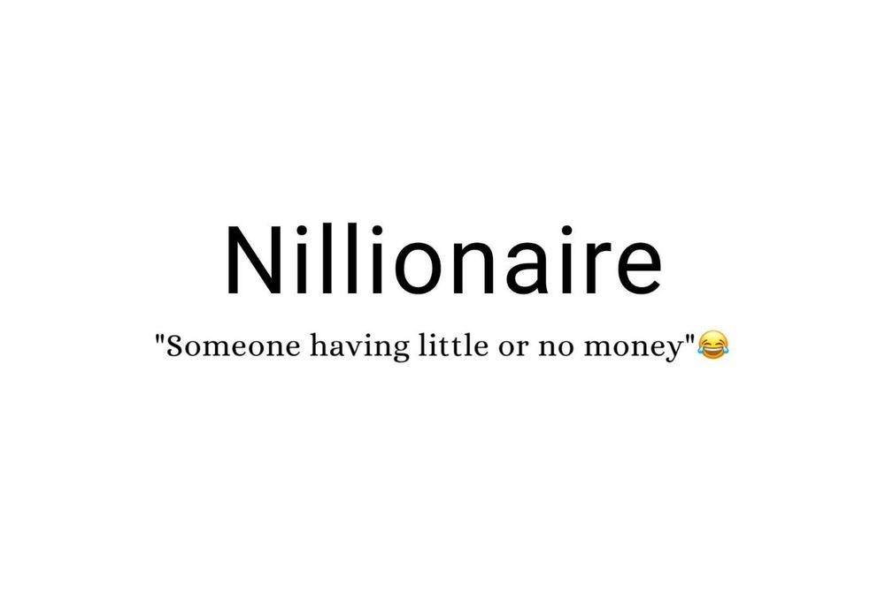 Nillionaire
"Someone having little or no money"