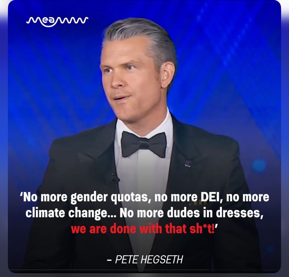 'No more gender quotas, no more DEl, no more climate change... No more dudes in dresses, we are done with that sh*t!'
- PETE HEGSETH