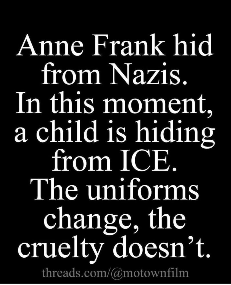 Anne Frank hid from Nazis.
In this moment, a child is hiding from ICE.
The uniforms change, the cruelty doesn't.