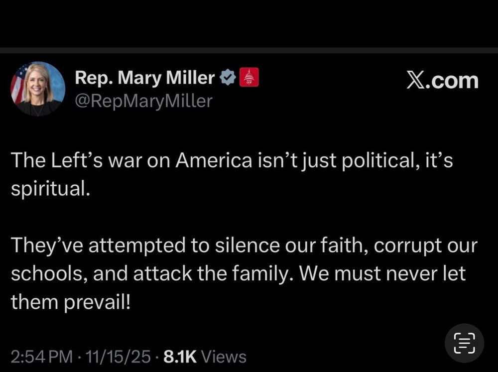 Rep. Mary Miller @RepMaryMiller
X.com
The Left's war on America isn't just political, it's spiritual.
They've attempted to silence our faith, corrupt our schools, and attack the family. We must never let them prevail!
2:54 PM • 11/15/25