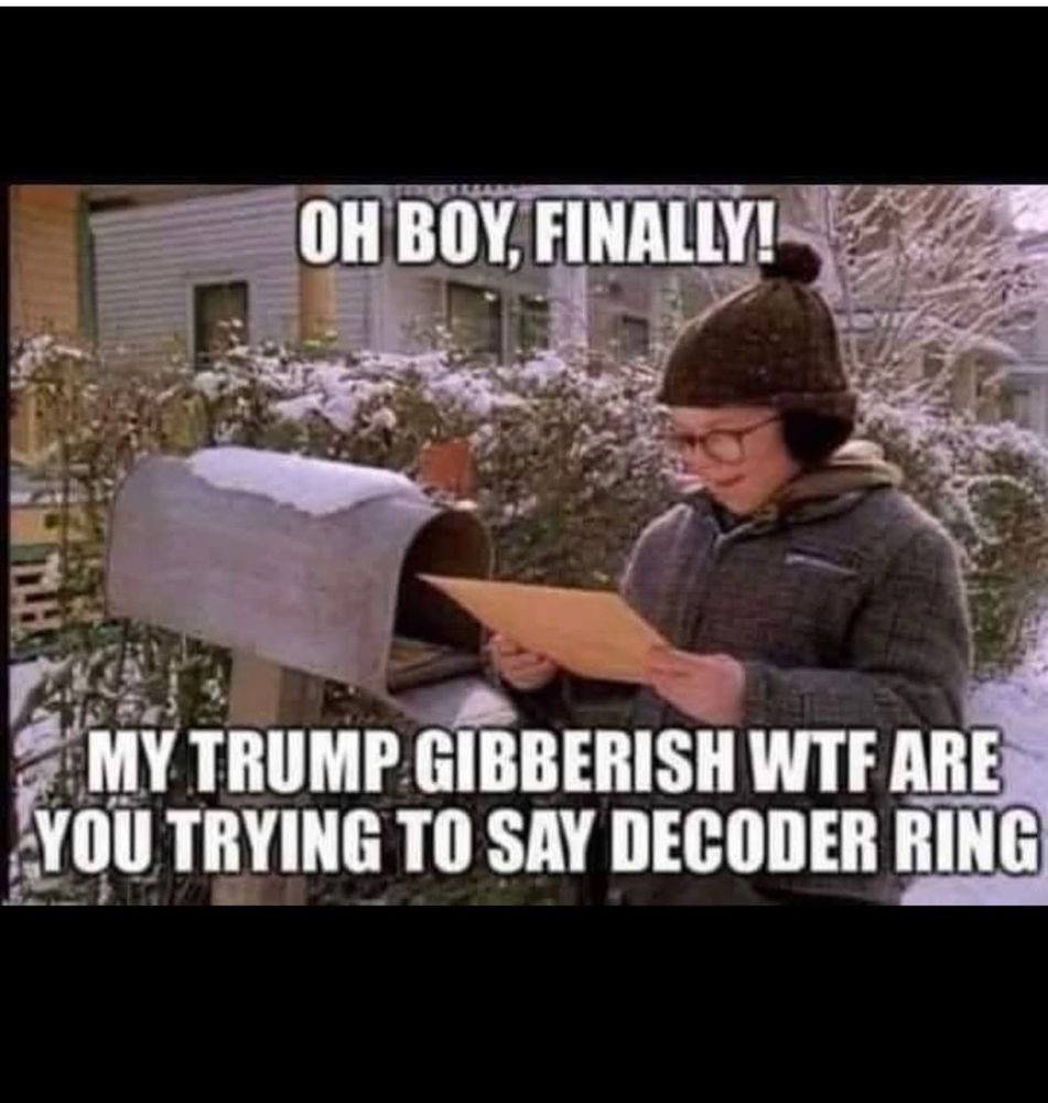 OH BOY, FINALLY!
MY TRUMP GIBBERISH WTF ARE YOU TRYING TO SAY DECODER RING