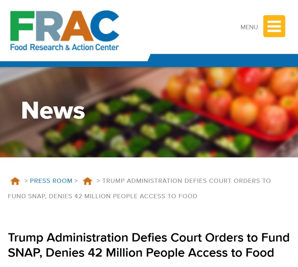 Trump Administration Defies Court Orders to Fund SNAP, Denies 42 Million People Access to Food - Food Research & Action Center
https://frac.org/news/administrationdeniescourtordersfundsnapnov2025
