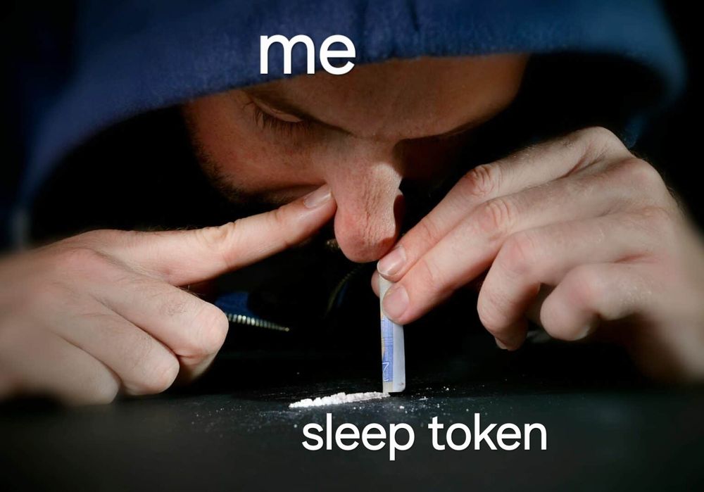 picture of a man snorting coke captioned "me" 
"Sleep token"