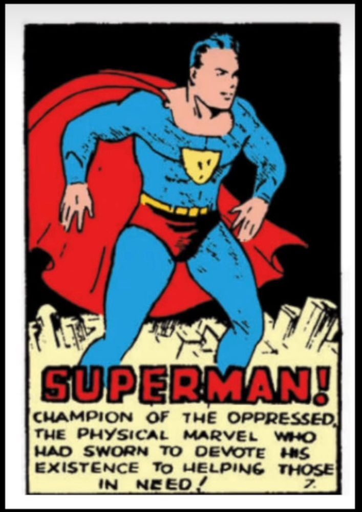 The first page of the first Superman comic. Superman! Champion of the oppressed, the physical marvel who had sworn to devote his existence to helping those in need!