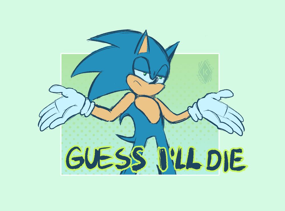A digital illustration of Sonic the Hedgehog shrugging and looking annoyed. The text under him reads "Guess I'll die".