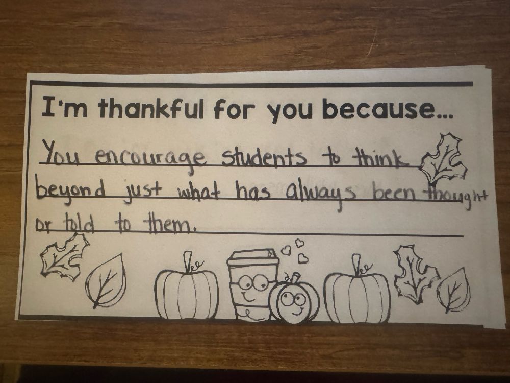 Note says, “I am thankful for you because you encourage students to think beyond just what has always been thought or told to them.”