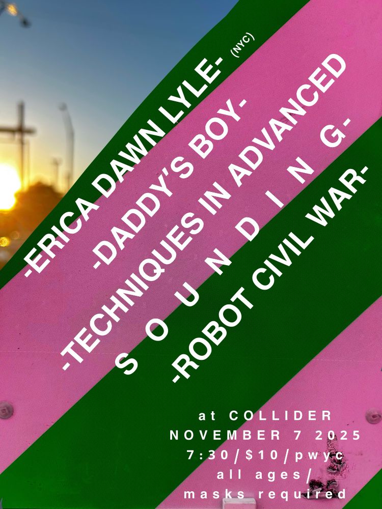 Flyer telling people about Daddy’s Boy playing with Erica Dawn Lyle, Robot Civil War, and Techniques in Advanced Sounding in a garage in Chicago tonight, 11/7. 

DM for address. 