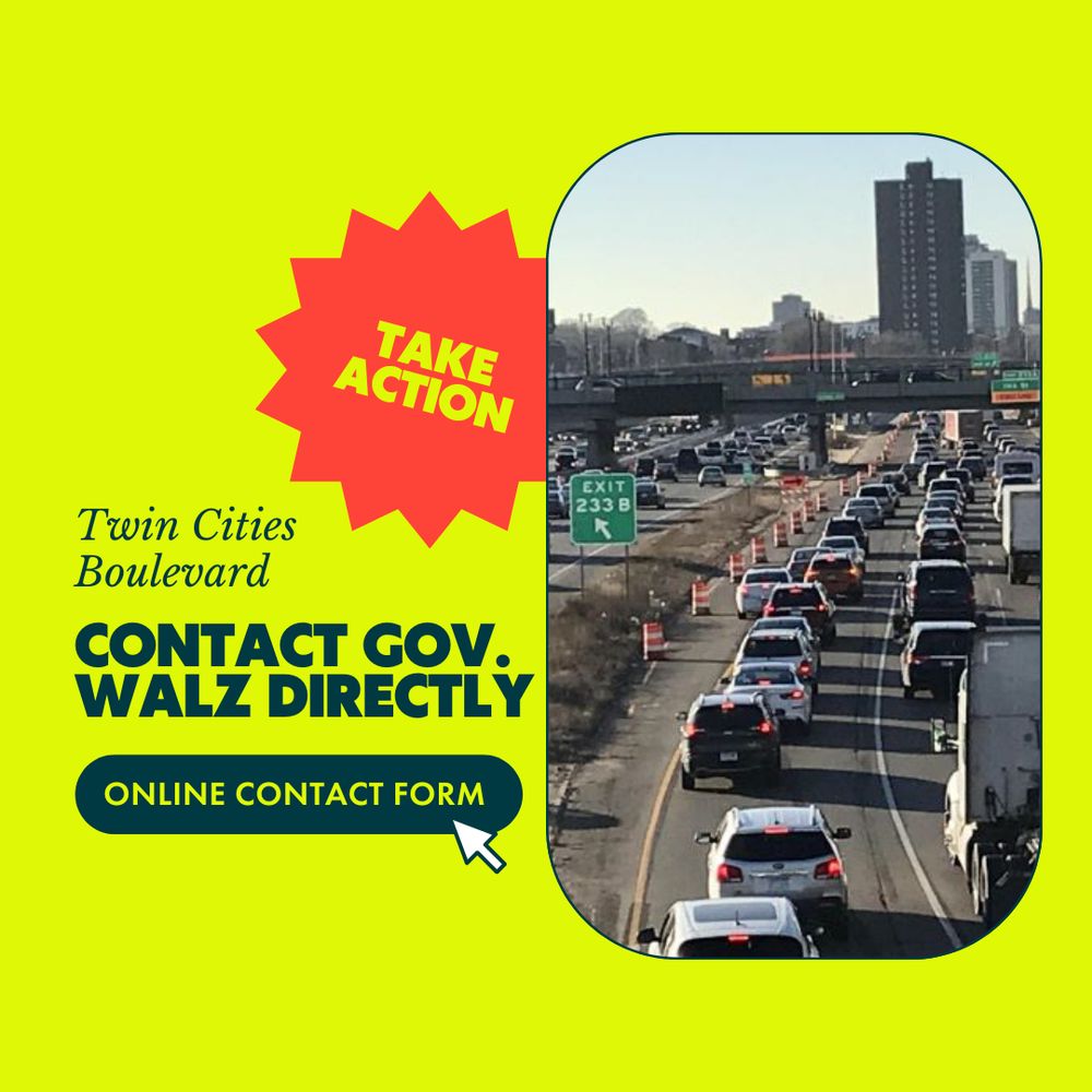 Take Action

Twin Cities Boulevard
Contact Gov. Walz Directly
Online Contact Form (cursor over button)
Image of 94 near exit 233B