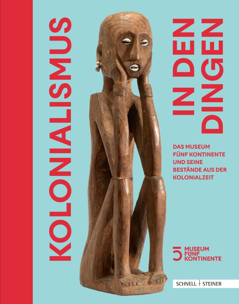 Der Kolonialismus in den Dingen - Das Museum Fünf Kontinente und sein Bestände aus der Kolonialzeit - - Verlag Schnell & Steiner