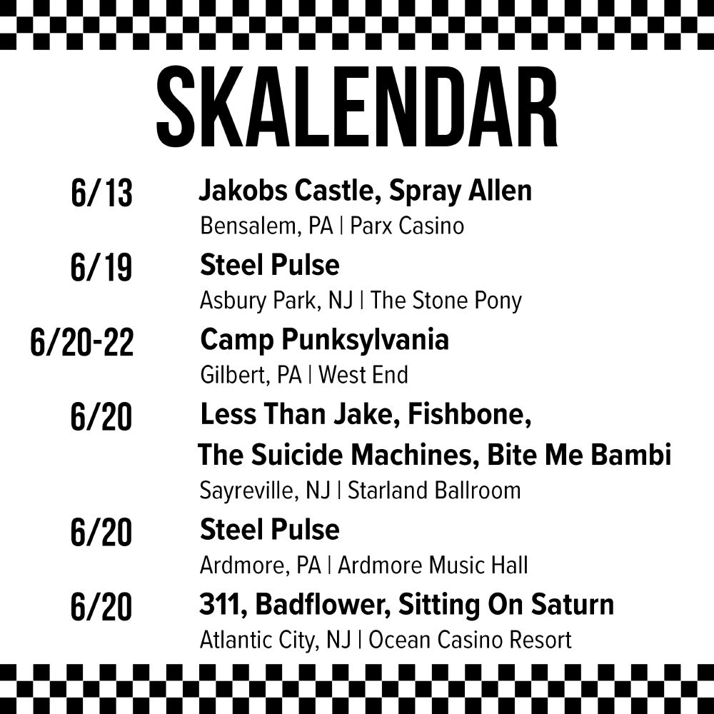 6/13 - Jakobs Castle, Spray Allen @ Parx Casino in Bensalem, PA
6/19 - Steel Pulse @ The Stone Pony in Asbury Park, NJ
6/20 - Camp Punksylvania @ West End in Gilbert, PA
6/20 - Less Than Jake, Fishbone, The Suicide Machines, Bite Me Bambi @ Starland Ballroom in Sayreville, NJ
6/20 - Steel Pulse @ Ardmore Music Hall in Ardmore, PA
6/20 - 311, Badflower, Sitting On Saturn @ Ocean Casino Resort in Atlantic City, NJ