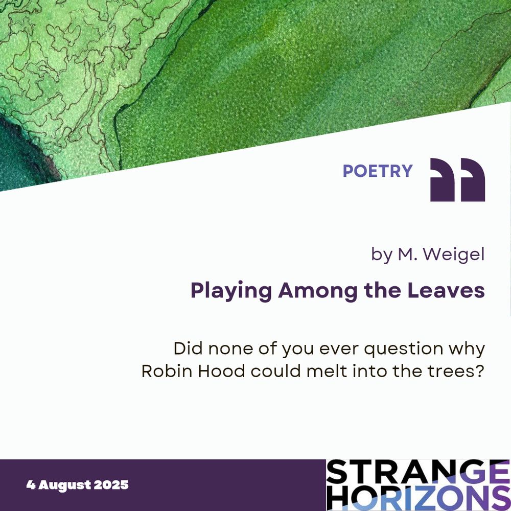 POETRY 

by M. Weigel
Playing Among the Leaves 

Quote
Did none of you ever question why Robin Hood could melt into the trees?

4 August 2025
Strange Horizons 