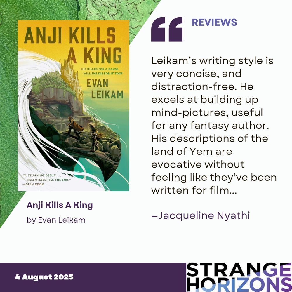Left
cover of Anji Kills A King by Evan Leikam featuring the side view of a head with long white hair and a face covered in a beaked mask made out of a mountain side with people climbing below and a castle built into the cliff face at the top. 

Right 
REVIEWS 
Quote
"Leikam’s writing style is very concise, and distraction-free. He excels at building up mind-pictures, useful for any fantasy author. His descriptions of the land of Yem are evocative without feeling like they’ve been written for film..."
reviewer: Jacqueline Nyathi

4 August 2025
Strange Horizons