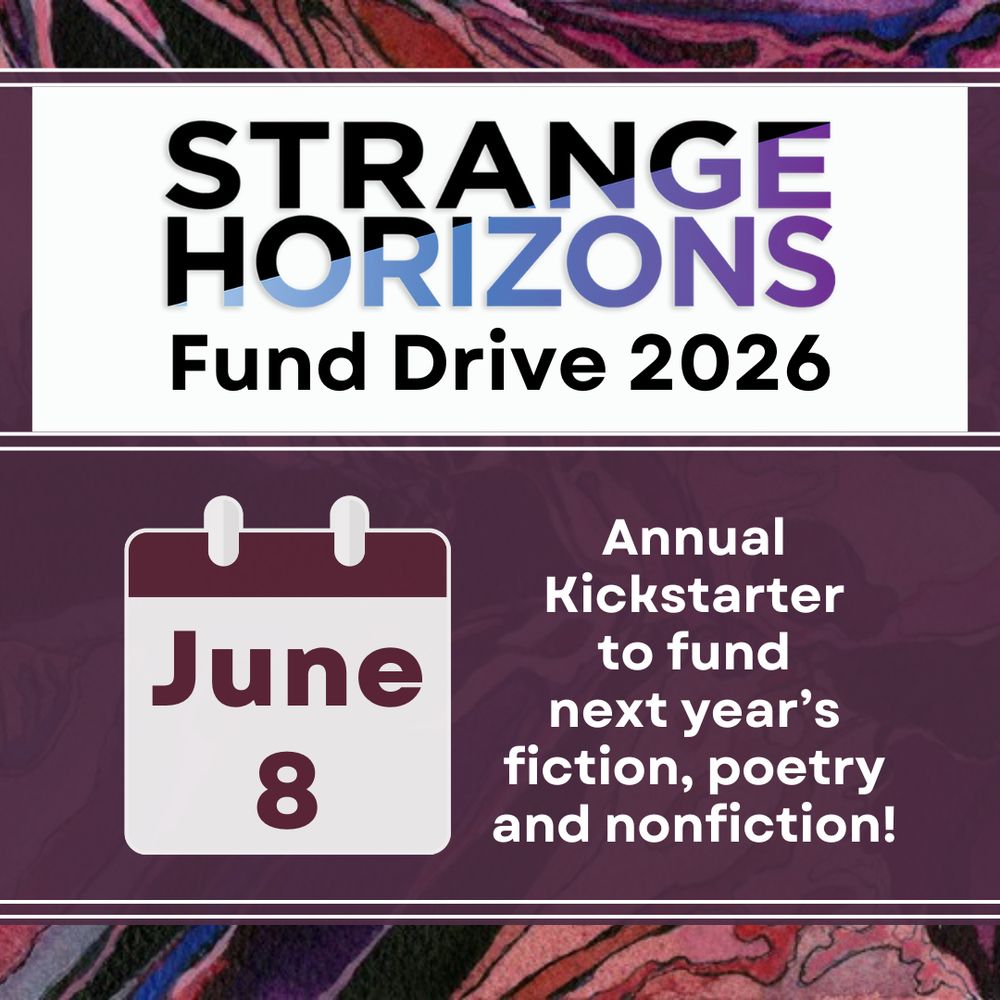 Strange Horizons 
Fund Drive 2026

June 8
Annual Kickstarter to fund next year's fiction, poetry and nonfiction!