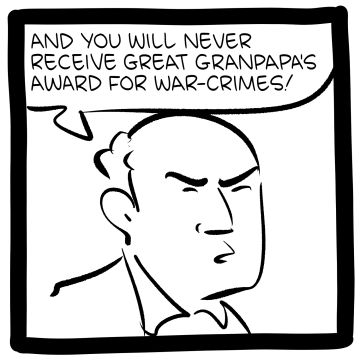Man saying: "and you will never receive great grandpa's award for war crimes!"
