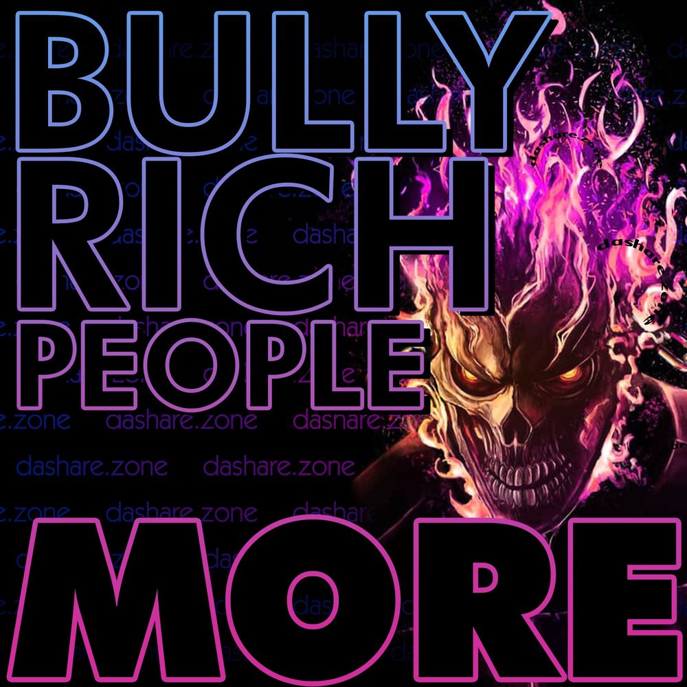 A SKLETON ON FIRE WHOSE HAVEN FUN MAKIN FUN ,NO POLITICAN OR BILLONAIRE MAY HAVE MY RESPECT, AND THEY SHOULDENT HAVE YOURS , AND DA TEXT SAYS "BULLY RICH PEOPLE MORE" - DASHARE.ZONE ADMIN AND IM RIGHT - DASHARE.ZONE ADMIN