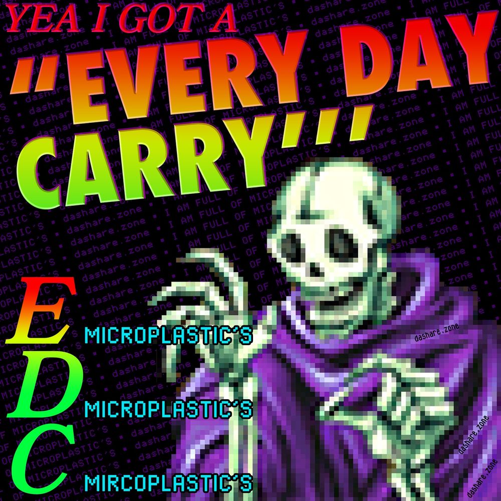 WE ARE FULL OF MICRO PLASTICS "SHIRT AT DASHARE.ZONE' BUT SERRIOUSLY WE GOT SOLD ON USING THIS BULL SHIT FOR EVERY THING AND IT TURNS OFF IT MAKES LITTLE FLAKES OF PLASTICS THAT ACCUMULATE IN YOUR BALL'S AND BRAIN AND ALL YOUR DAMB ORGAN'S , AT LEAST LEAD TASTED GOOD AND ASBESTOS WONT CATCH ON FIRE , I FUCKIGN HATE PLASTIC!!!!!!!! INCLUDING SILICONE WHICH THEY SOLD AS BEING NOT PLASTIC BUT THE DAMB THINGS FULL OF PLASTICICIZERS TOO SO YOUR FUCKED EITHER WAY!!!!!! AND DA TEXT "YEA I GOT A EVERY DAY CARRY , E - MICROPLASTICS , D MICROPLASTICS , C MICROPLASTICS " YOU ARE FULL OF THEM I AM FULL OF THEM YOUR BOSS IS FULL OF THEM YOUR NEIGHBOR IS FULL OF THEM THE FROG'S ARE FULL OF THEM WE CRAP OUT PLASTIC AND THE CREDIT CARD WORTH OF PLASTIC IN OUR BRAIN'S GROWS IN SIZE AND WEIGHT EVERY DAY , BUT IM STILL OUT HERE KICKEN A$$ , IM SMOKEN WHEED AND DRINKIN A DAMB MONSTER SODA, AND IM ALSO KICKEN A$$ AND SUFERING NO COGNITIVE DAMAGE FROM DA PLASTIC , HELL YEA - DASHARE.ZONE ADMIN AND ALSO KICKEN A$$